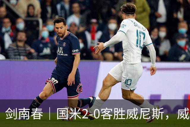 剑南春｜国米2-0客胜威尼斯，威尼斯两送乌龙+两球被吹