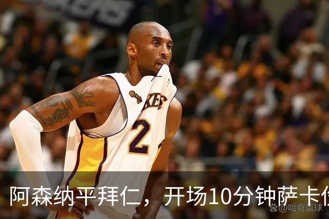 阿森纳平拜仁，开场10分钟萨卡伤退，阿尔特塔直言伤情不容乐观